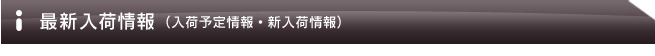 最新入荷情報 (入荷予定情報・新入荷情報)