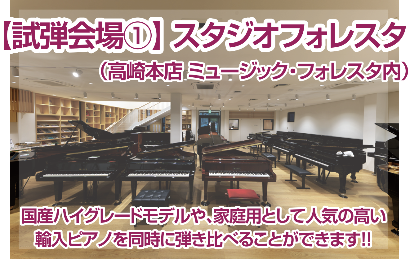 試弾会場１：スタジオフォレスタ（高崎本店ミュージックフォレスタ内）国産ハイグレードモデルや、家庭用として人気の高い輸入ピアノを同時に弾き比べることができます!!