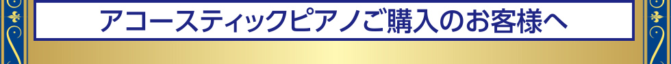 アコースティックピアノご購入のお客様へ